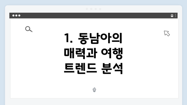 1. 동남아의 매력과 여행 트렌드 분석
