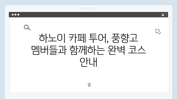 풍향고 멤버들이 극찬한 하노이 맛집과 카페 투어 추천 코스