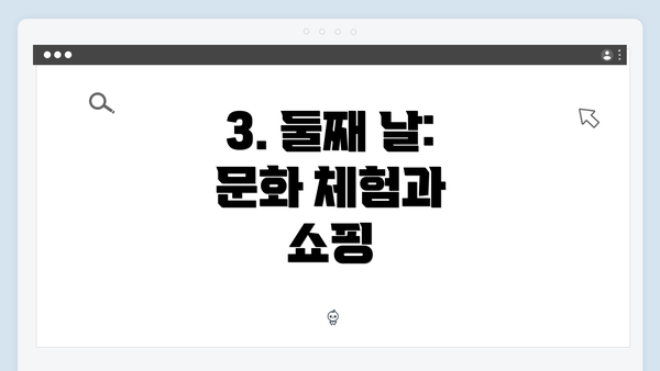 3. 둘째 날: 문화 체험과 쇼핑
