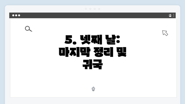 5. 넷째 날: 마지막 정리 및 귀국