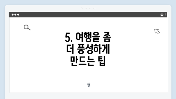 5. 여행을 좀 더 풍성하게 만드는 팁