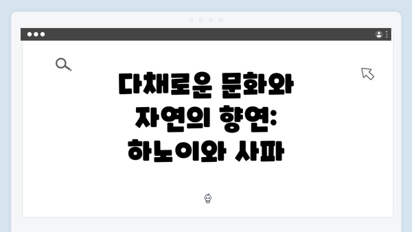 다채로운 문화와 자연의 향연: 하노이와 사파