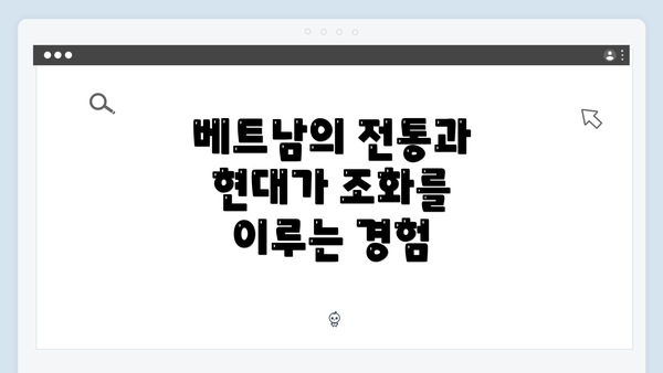 베트남의 전통과 현대가 조화를 이루는 경험