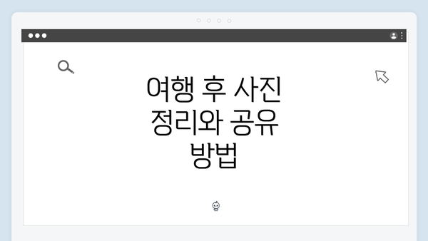 여행 후 사진 정리와 공유 방법