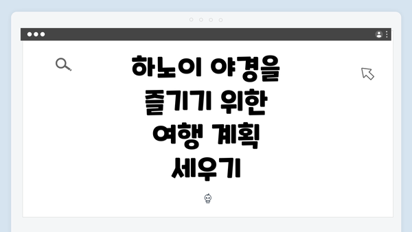 하노이 야경을 즐기기 위한 여행 계획 세우기