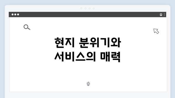 현지 분위기와 서비스의 매력