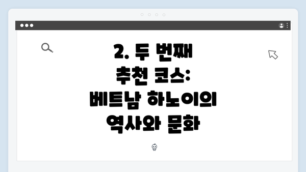 2. 두 번째 추천 코스: 베트남 하노이의 역사와 문화