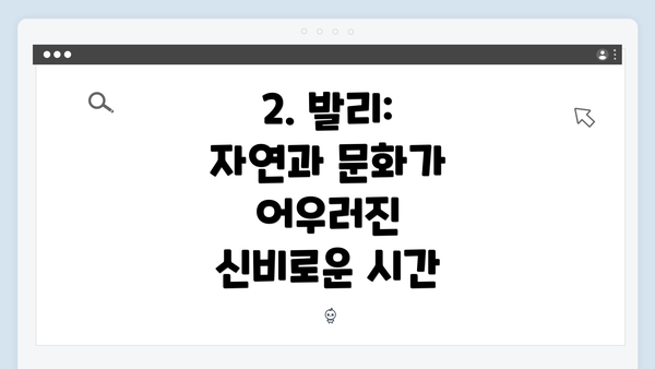 2. 발리: 자연과 문화가 어우러진 신비로운 시간