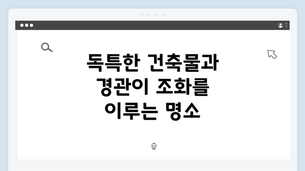 독특한 건축물과 경관이 조화를 이루는 명소