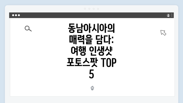 동남아시아의 매력을 담다: 여행 인생샷 포토스팟 TOP 5