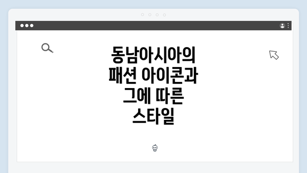 동남아시아의 패션 아이콘과 그에 따른 스타일