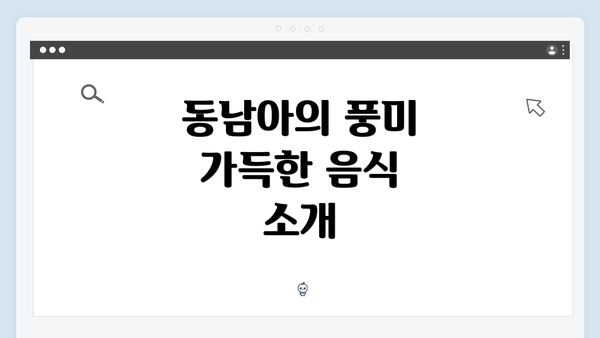 동남아의 풍미 가득한 음식 소개