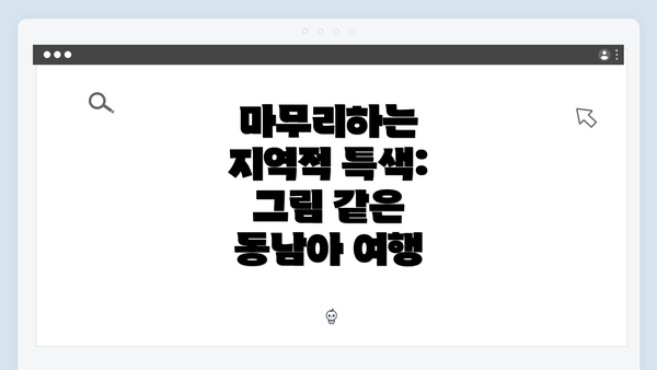 마무리하는 지역적 특색: 그림 같은 동남아 여행