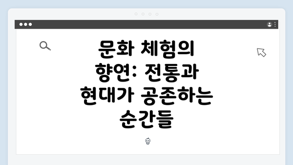 문화 체험의 향연: 전통과 현대가 공존하는 순간들