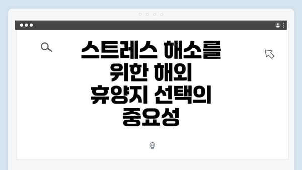 스트레스 해소를 위한 해외 휴양지 선택의 중요성