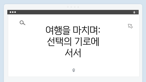 여행을 마치며: 선택의 기로에 서서