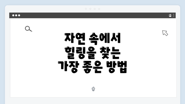 자연 속에서 힐링을 찾는 가장 좋은 방법