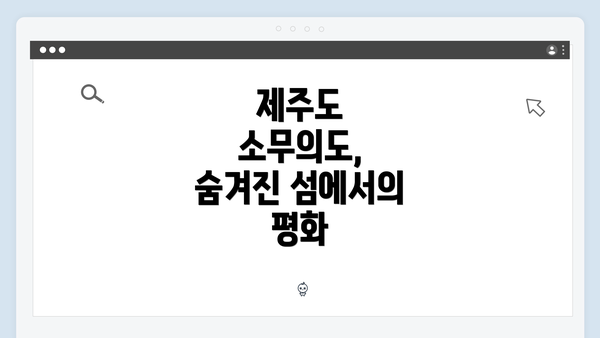 제주도 소무의도, 숨겨진 섬에서의 평화