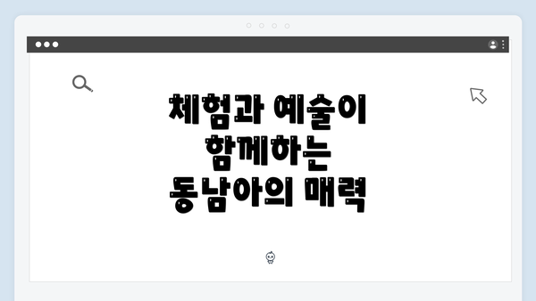 체험과 예술이 함께하는 동남아의 매력