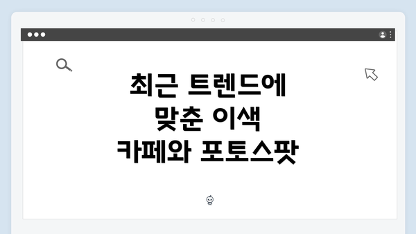 최근 트렌드에 맞춘 이색 카페와 포토스팟