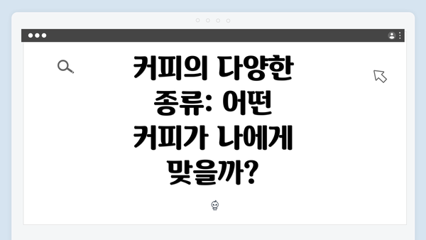 커피의 다양한 종류: 어떤 커피가 나에게 맞을까?