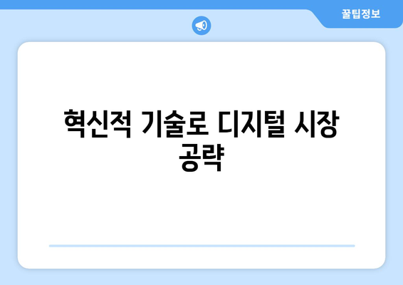 혁신적 기술로 디지털 시장 공략