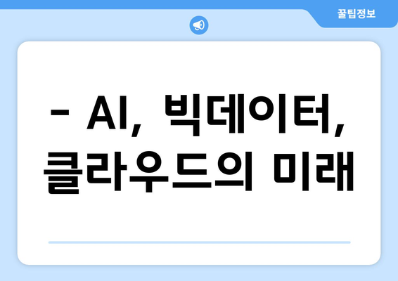 - AI, 빅데이터, 클라우드의 미래