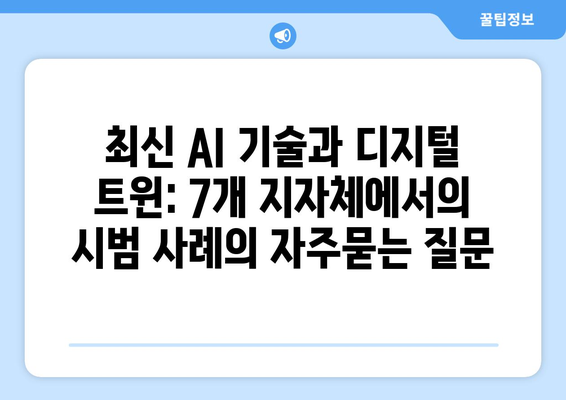 최신 AI 기술과 디지털 트윈: 7개 지자체에서의 시범 사례