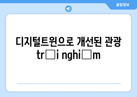 디지털트윈으로 개선된 관광 trải nghiệm