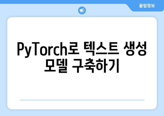 PyTorch의 강력한 기능으로 자연어 생성 모델 제작