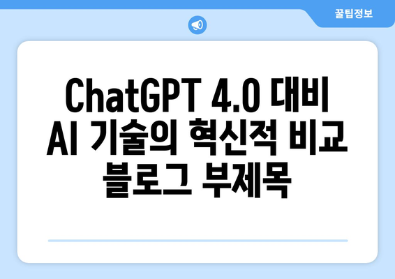 ChatGPT 4.0 대비 AI 기술의 혁신적 비교