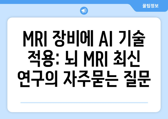 MRI 장비에 AI 기술 적용: 뇌 MRI 최신 연구