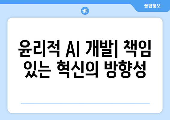 윤리적 AI 개발| 책임 있는 혁신의 방향성