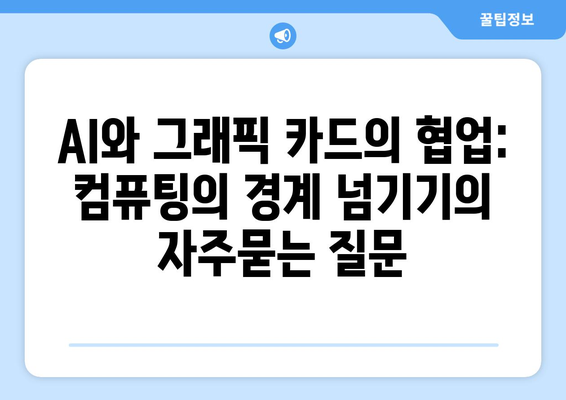 AI와 그래픽 카드의 협업: 컴퓨팅의 경계 넘기기