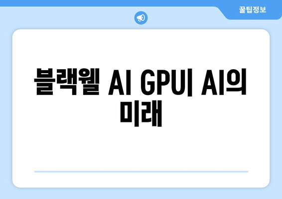 블랙웰 AI GPU| AI의 미래