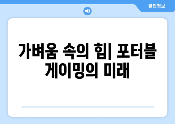 가벼움 속의 힘| 포터블 게이밍의 미래