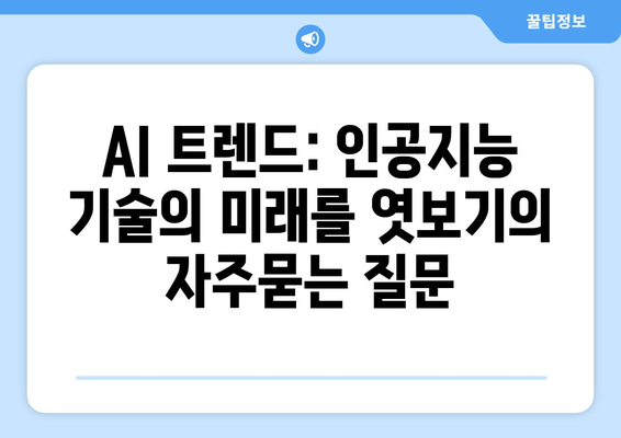 AI 트렌드: 인공지능 기술의 미래를 엿보기