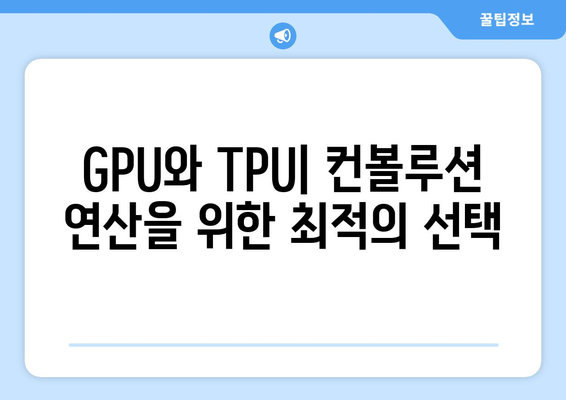 컨볼루션 신경망의 하드웨어 최적화: GPU, TPU 및 클라우드 가속