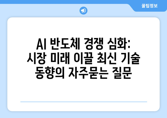 AI 반도체 경쟁 심화: 시장 미래 이끌 최신 기술 동향