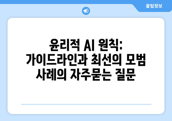 윤리적 AI 원칙: 가이드라인과 최선의 모범 사례