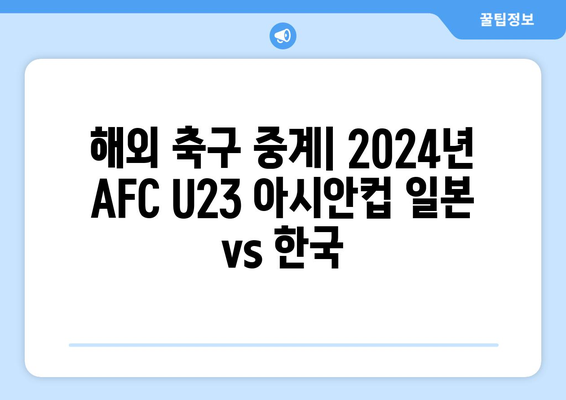 해외 축구 중계: 2024년 AFC U23 아시안컵 일본 vs 한국