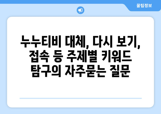 누누티비 대체, 다시 보기, 접속 등 주제별 키워드 탐구