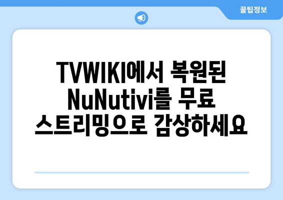 복원된 NuNutivi, TVWIKI와 함께 무료 스트리밍