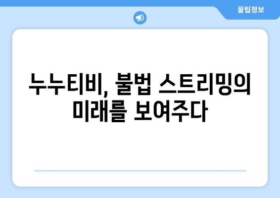 누누티비 종료의 의미: 불법 스트리밍과 저작권 보호의 미래