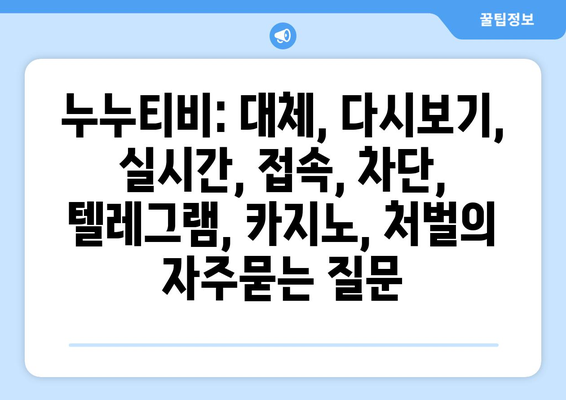 누누티비: 대체, 다시보기, 실시간, 접속, 차단, 텔레그램, 카지노, 처벌