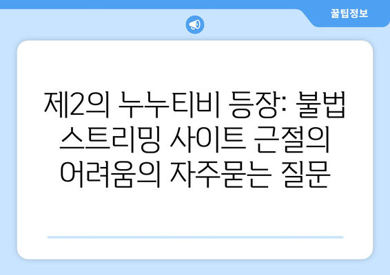 제2의 누누티비 등장: 불법 스트리밍 사이트 근절의 어려움