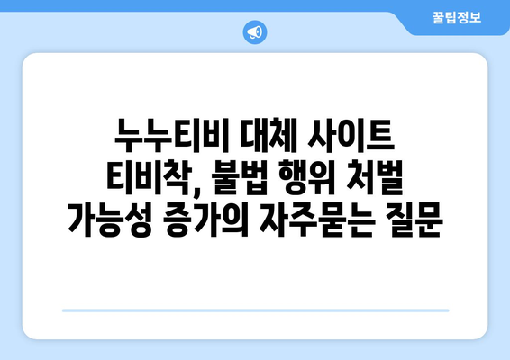 누누티비 대체 사이트 티비착, 불법 행위 처벌 가능성 증가