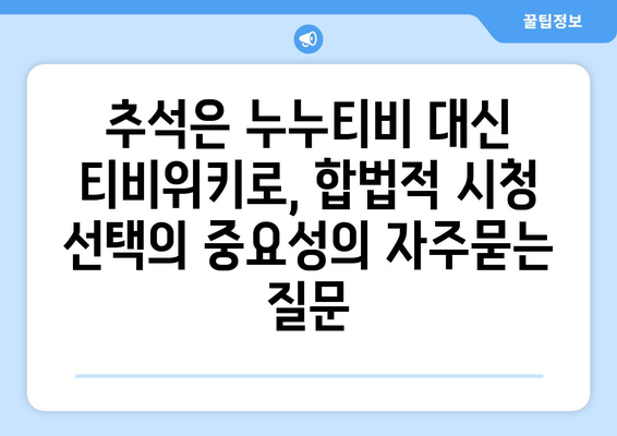 추석은 누누티비 대신 티비위키로, 합법적 시청 선택의 중요성