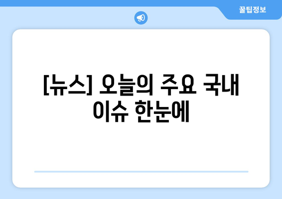 일본 오염수 소금 대란과 영유아 학원 사고 등 주요 국내 뉴스 요약