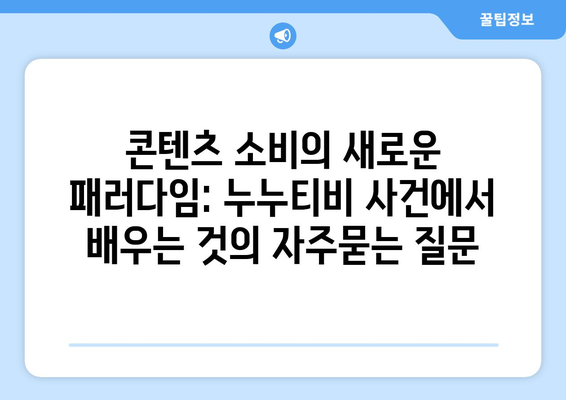 콘텐츠 소비의 새로운 패러다임: 누누티비 사건에서 배우는 것